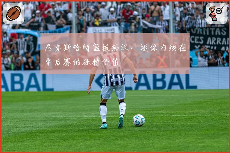 尼克斯哈特篮板痴汉，迷你内线在季后赛的独特价值