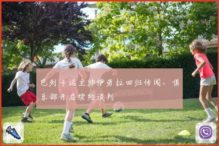 巴列卡诺主帅伊劳拉回归传闻，俱乐部开启续约谈判