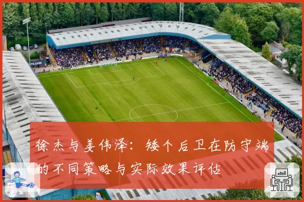 徐杰与姜伟泽：矮个后卫在防守端的不同策略与实际效果评估