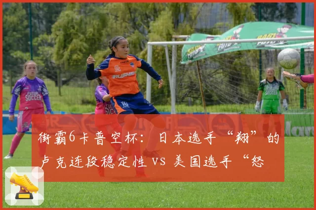 街霸6卡普空杯:日本选手“翔”的卢克连段稳定性 vs 美国选手“怒鸟”的DJ压制流,东西方流派差异