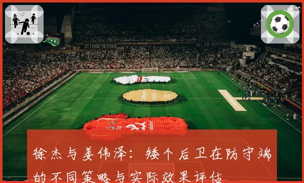 徐杰与姜伟泽：矮个后卫在防守端的不同策略与实际效果评估