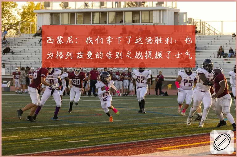 西蒙尼：我们拿下了这场胜利，也为格列兹曼的告别之战提振了士气